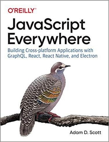JavaScript Everywhere: Building Cross-Platform Applications with GraphQL, React, React Native, and Electron 1st Edition