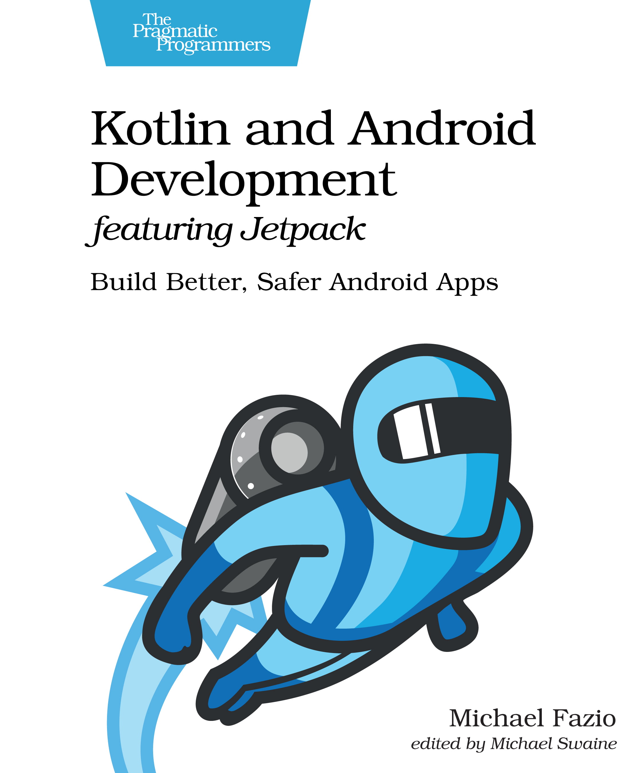 Kotlin and Android Development featuring Jetpack. Build Better, Safer Android Apps