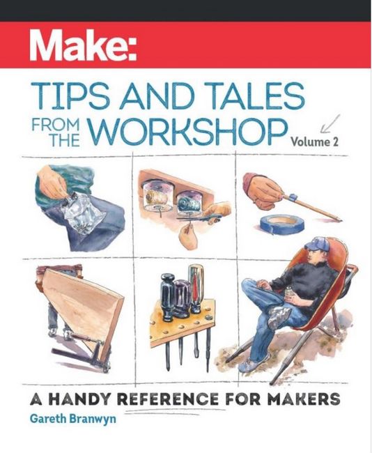 Make: Tips and Tales from the Workshop Volume 2. A Handy Reference for Makers