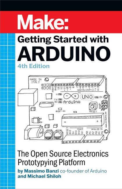 Getting Started With Arduino. The Open Source Electronics Prototyping Platform. 4th Edition