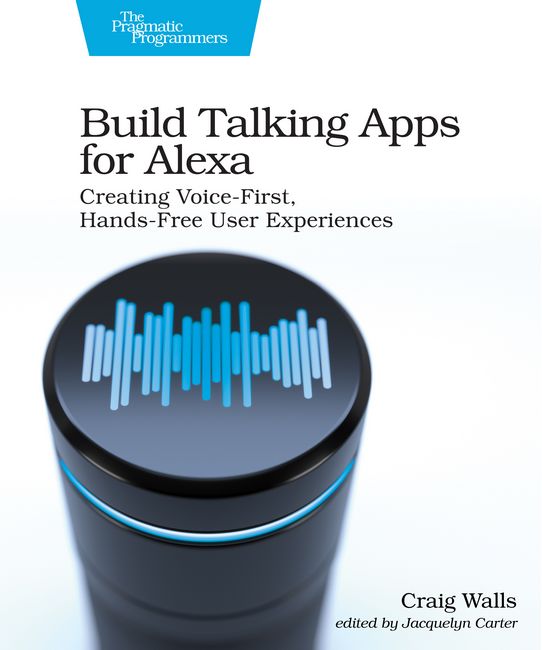 Build Talking Apps for Alexa. Creating Voice-First, Hands-Free User Experiences