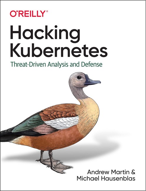 Hacking Kubernetes: Threat-Driven Analysis and Defense. 1st Ed.