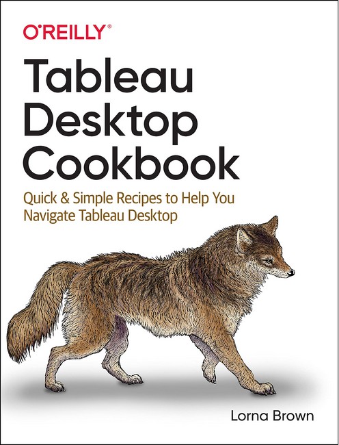 Tableau Desktop Cookbook. Quick & Simple Recipes to Help You Navigate Tableau Desktop. 1st Ed.
