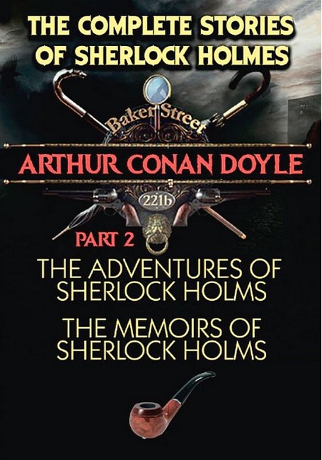The Complete Stories of Sherlock Holmes. Part 2. The Adventures of Sherlock Holmes. The Memoirs of Sherlock Holmes