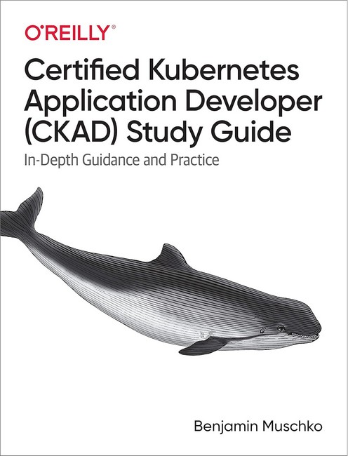 Certified Kubernetes Application Developer (CKAD) Study Guide: In-Depth Guidance and Practice 1st Edition